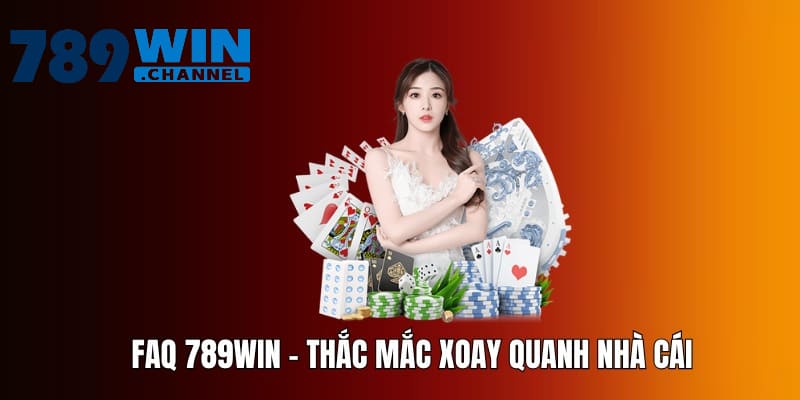 FAQ - Câu hỏi xoay quanh nội dung nhà cái 789WIN