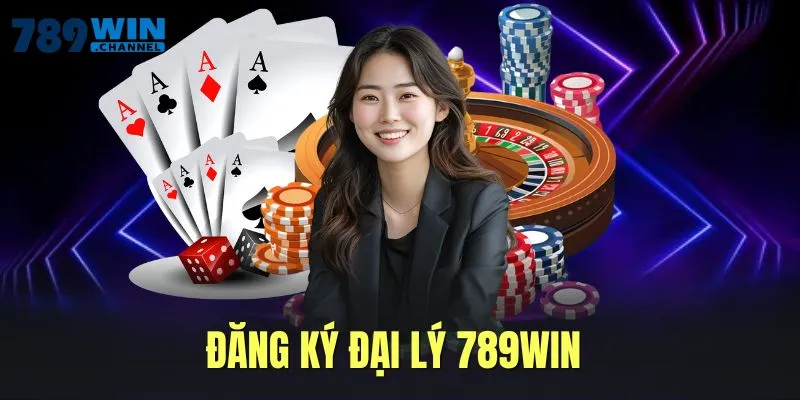 Đăng Ký Đại Lý 789WIN Cơ Hội Làm Giàu Không Giới Hạn Cho Bạn