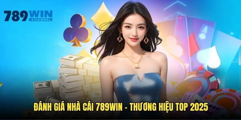 Đánh Giá Nhà Cái 789WIN - Thương Hiệu Top 2025 Hiện Nay