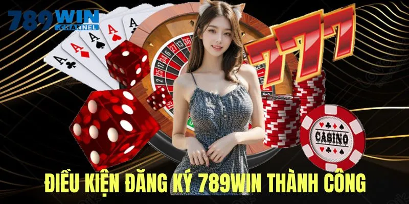 Điều kiện đáp ứng để đăng ký thành công 789WIN