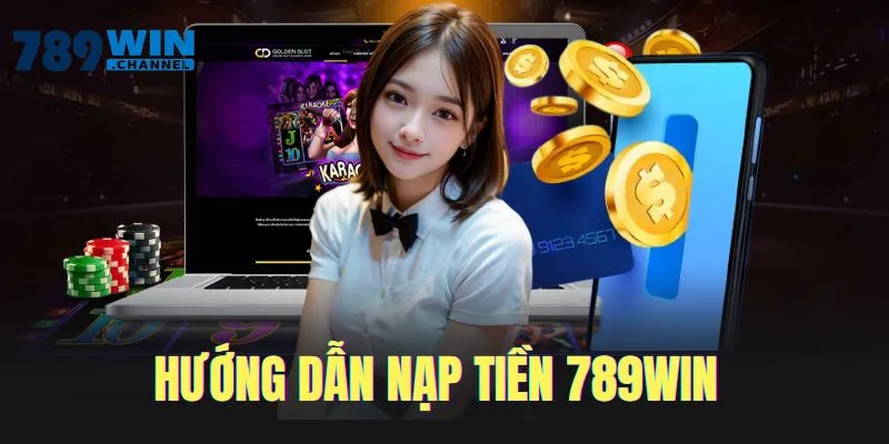 Nạp tiền tài khoản 789WIN chi tiết với 3 bước 