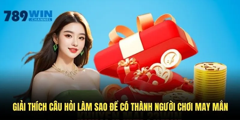 Hiểu rõ về câu hỏi Làm sao để có thành người chơi may mắn 