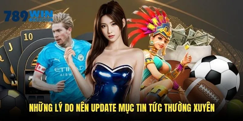 Những lợi ích khi luôn theo dõi chuyên mục tin tức 789WIN